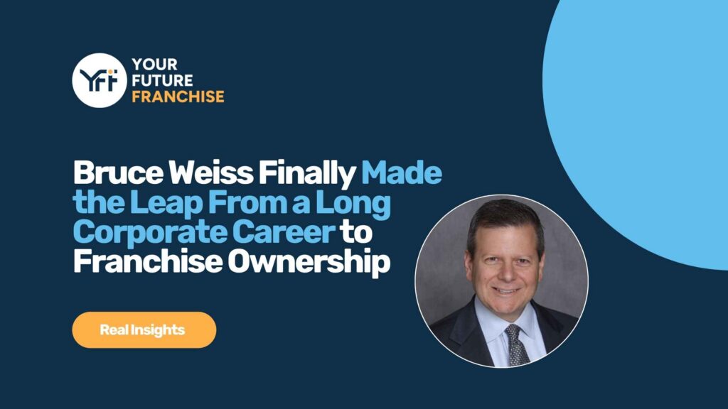 Bruce Weiss Pivoted His Career from Corporate to Franchise Ownership