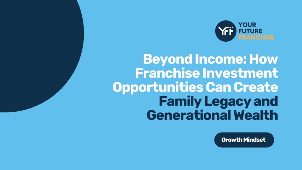 How franchise investment opportunities can grow your family legacy blog article
