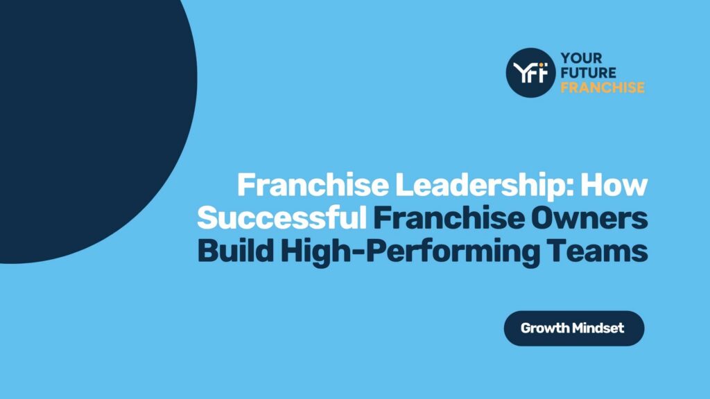 Franchise leadership and the art of powering successful teams as a new franchisee